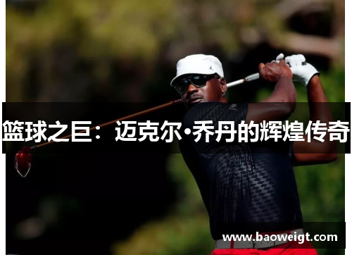 篮球之巨：迈克尔·乔丹的辉煌传奇